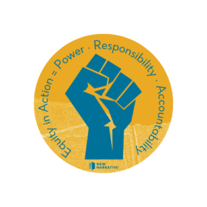 Equity Logo for New Narrative featuring a blue raised fist in the center of a yellow circle with words around the border reading "Equity in Action=Power | Responsibility | Accountability"