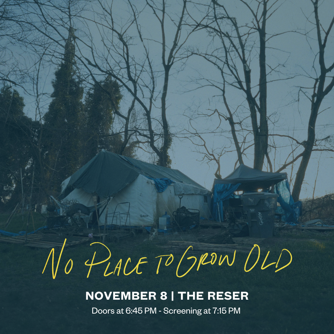 Image of a makeshift outside tent home. Text overlay reads "No Place to Grow Old, November 8 | The Reser | Doors at 6:45 PM