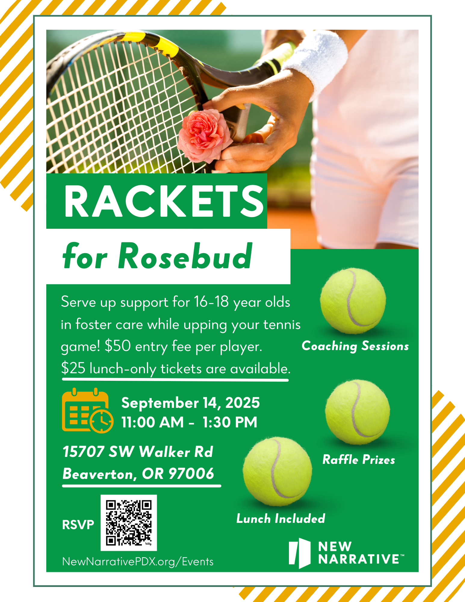 Rackets 4 Rosebud flyer. Text reads, " Serve up support for 16-18 year olds in foster care while upping your tennis game! $50 per player. $25 lunch-only tickets are available. Coaching sessions | Raffle Prizes | Lunch included. Sept 14, 2025 11:00 AM-1:30 PM. 15707 SW Walker Rd, Beaverton, OR. RSVP at the QR code in lower right corner of the image.
