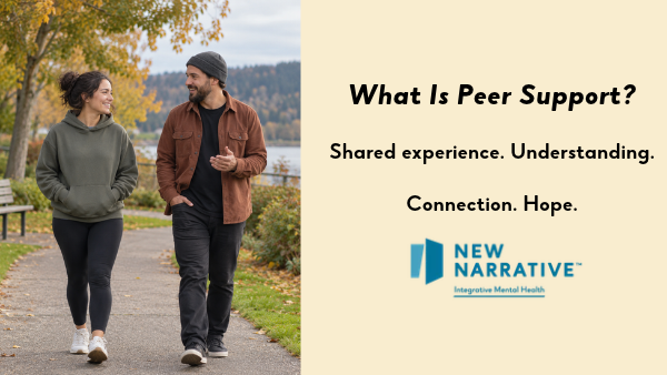 What Is Peer Support? Shared experience. Understanding. Connection. Hope. AI-generated image of two adults walking and talking. New Narrative.